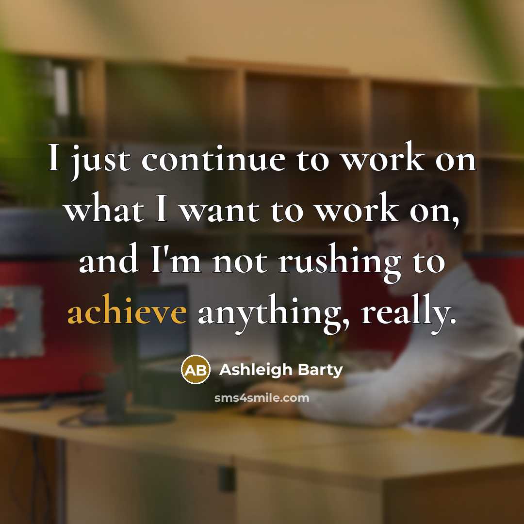 “I just continue to work on what I want to…” quote by Ashleigh Barty
