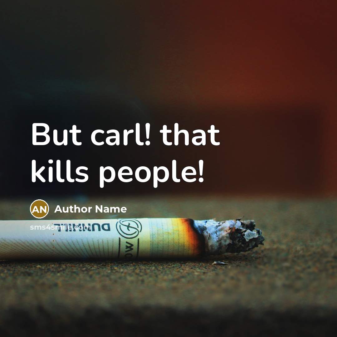 “But carl! that kills people!…” quote by Author Name
