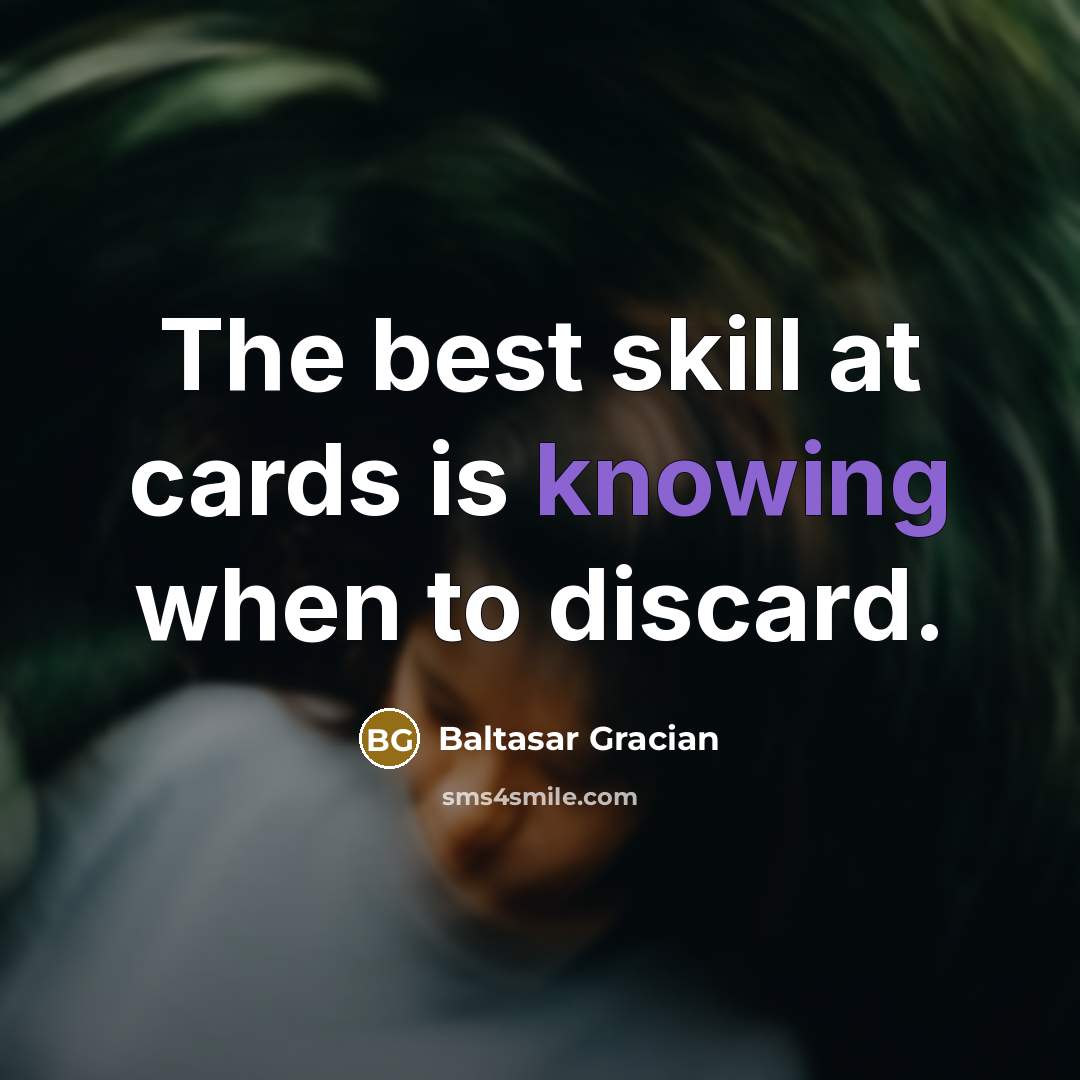 “The best skill at cards is knowing when to discard.…” quote by Baltasar Gracian