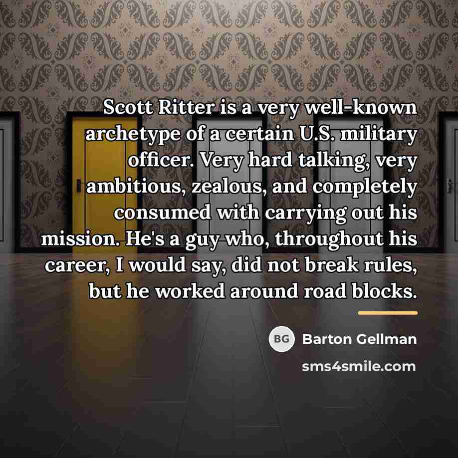 “Scott Ritter is a very well-known archetype of a certain…” quote by Barton Gellman