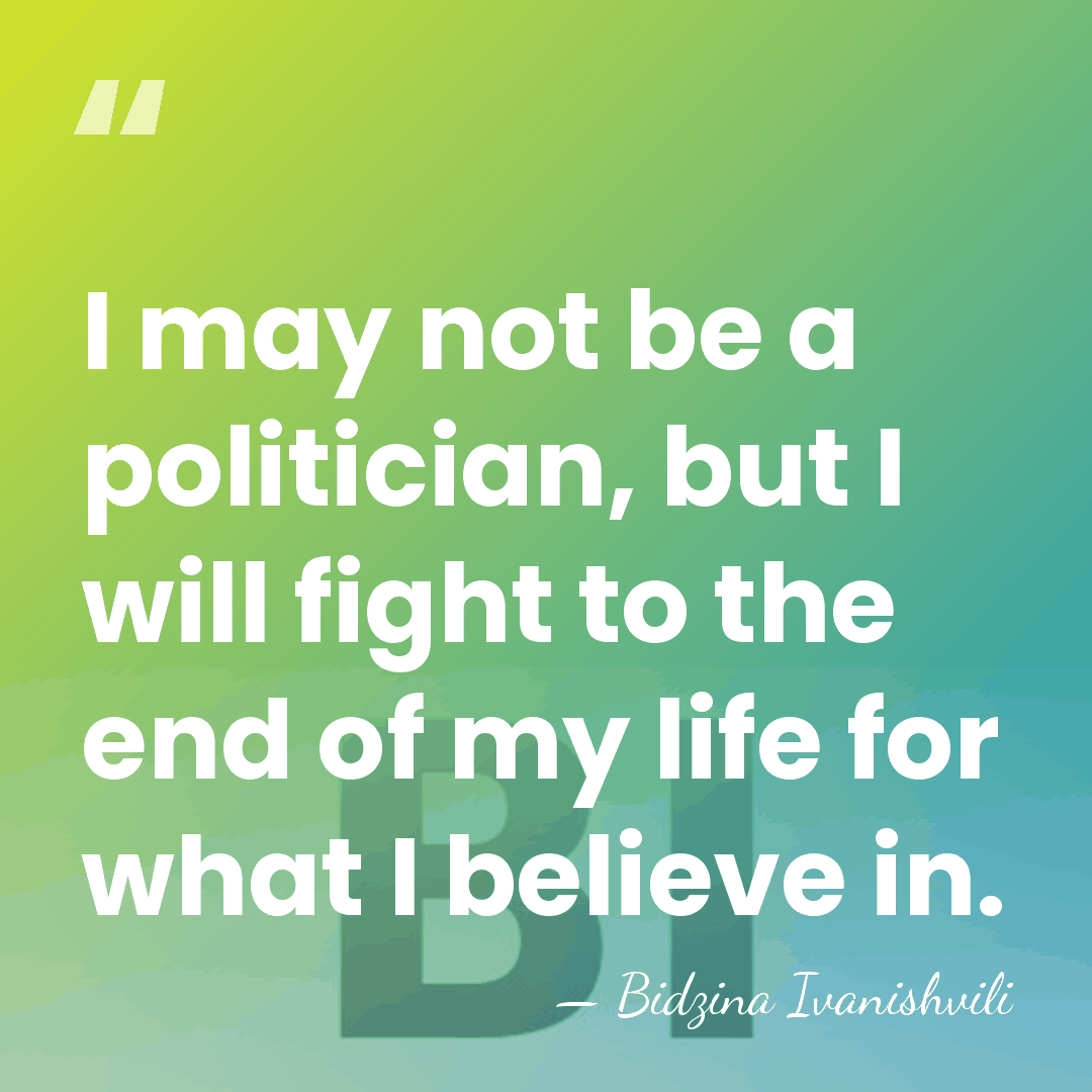 I may not be a politician, but I will fight to the&hellip; - Bidzina Ivanishvili