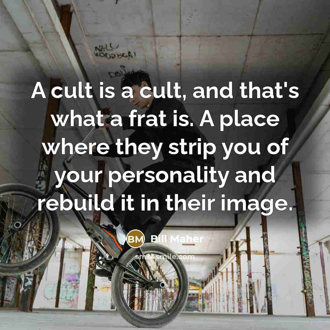 “A cult is a cult, and that's what a frat…” quote by Bill Maher