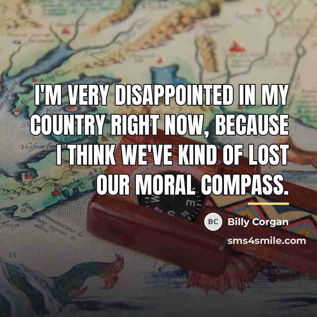 “I'm very disappointed in my country right now, because I…” quote by Billy Corgan