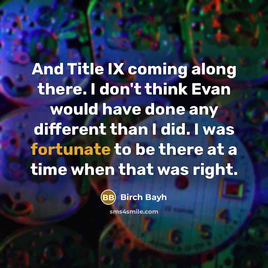 “And Title IX coming along there. I don't think Evan…” quote by Birch Bayh