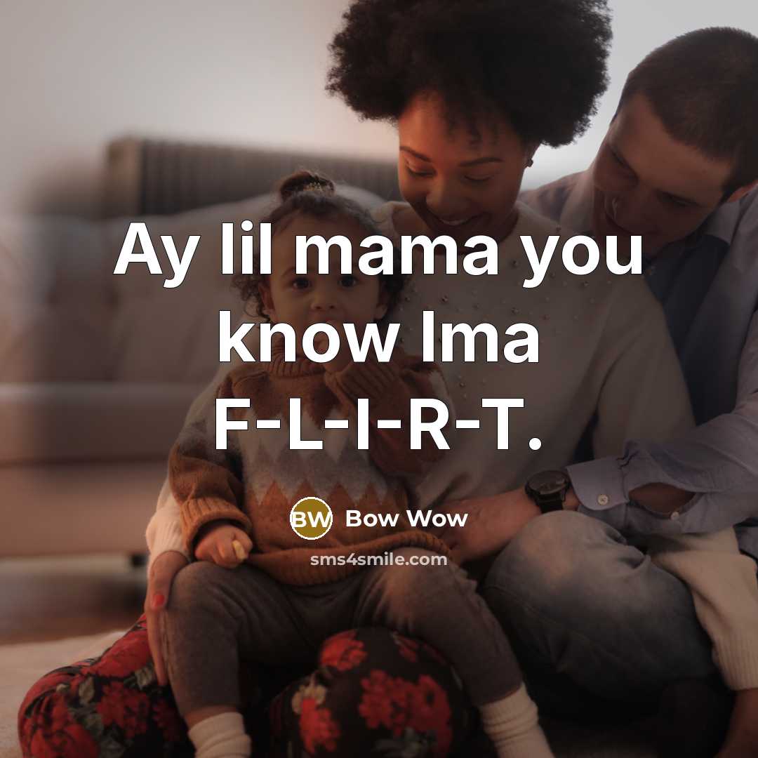 “Ay lil mama you know Ima F-L-I-R-T.…” quote by Bow Wow