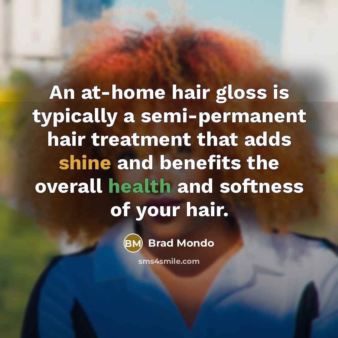 “An at-home hair gloss is typically a semi-permanent hair treatment that adds shine and benefits the overall health and softness of your hair.” quote by Brad Mondo