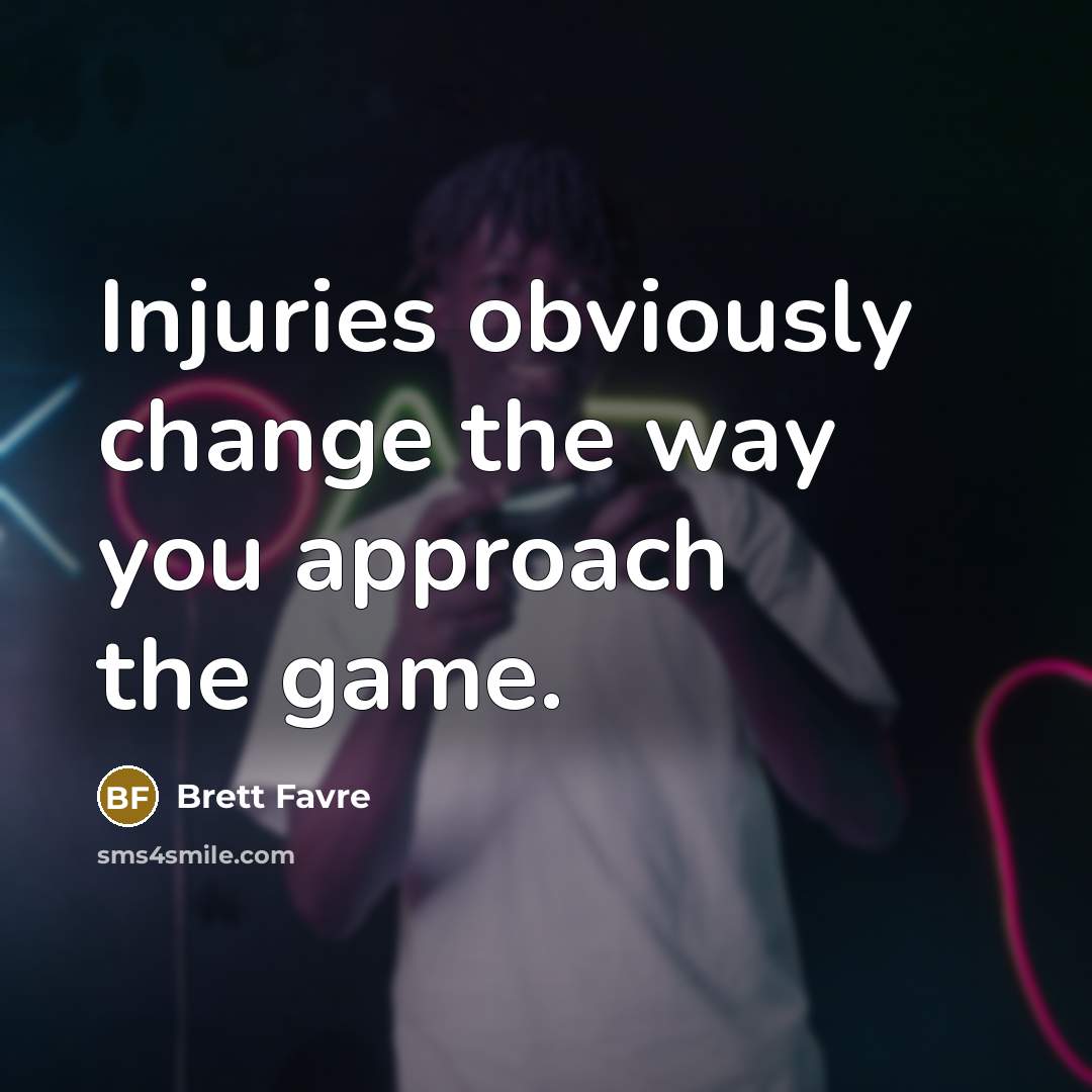 “Injuries obviously change the way you approach the game.…” quote by Brett Favre