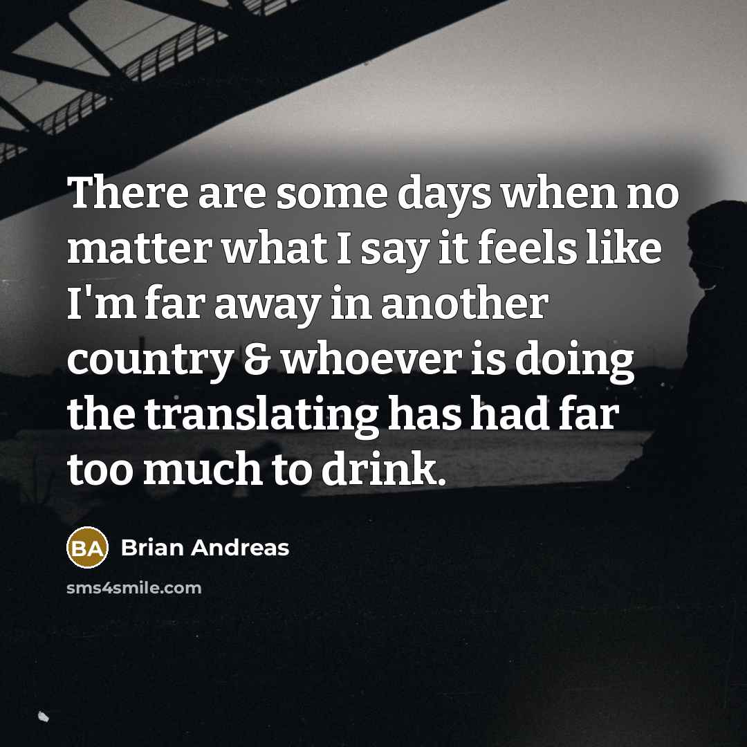 “There are some days when no matter what I say…” quote by Brian Andreas