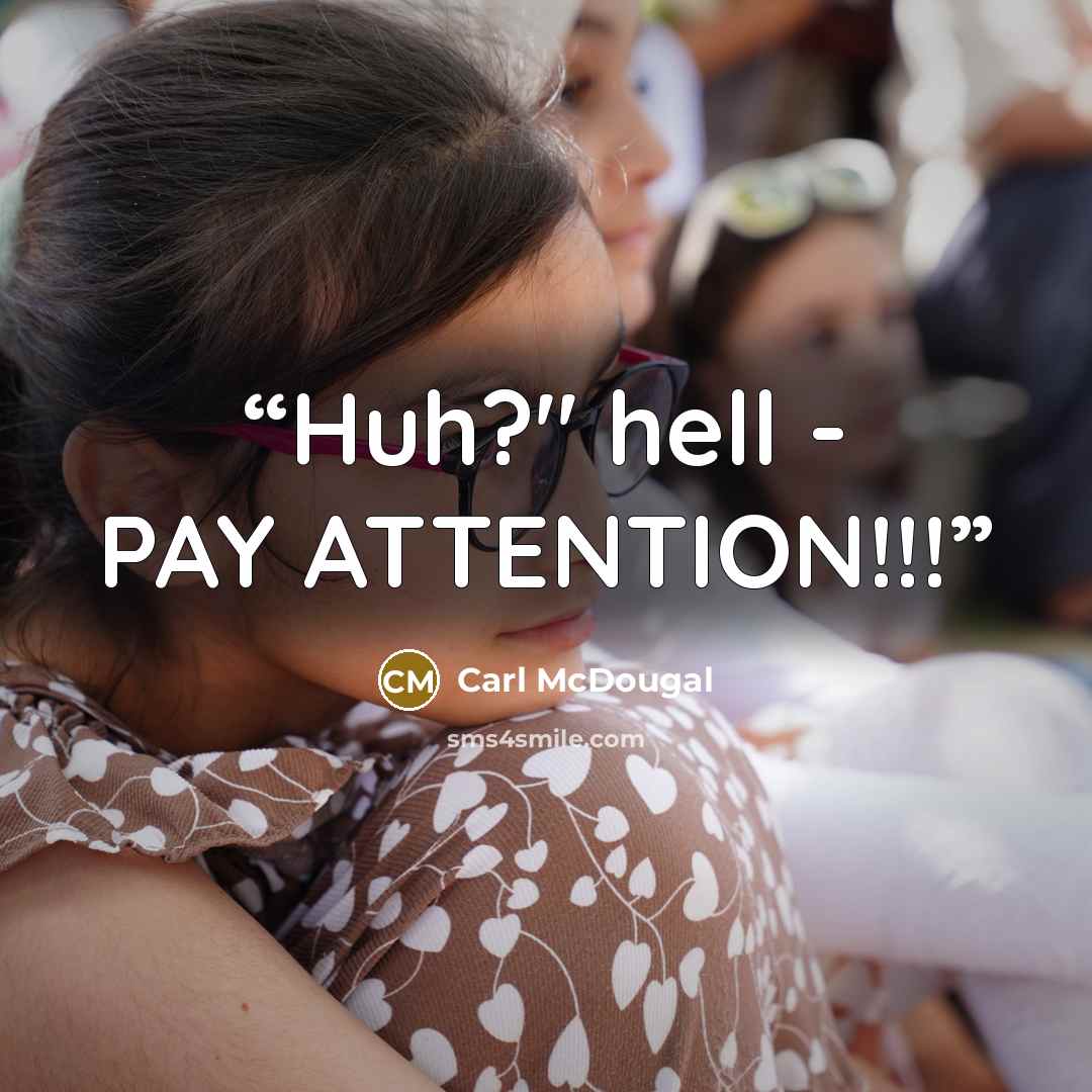 “Huh?" hell - PAY ATTENTION!!!” quote by Carl McDougal