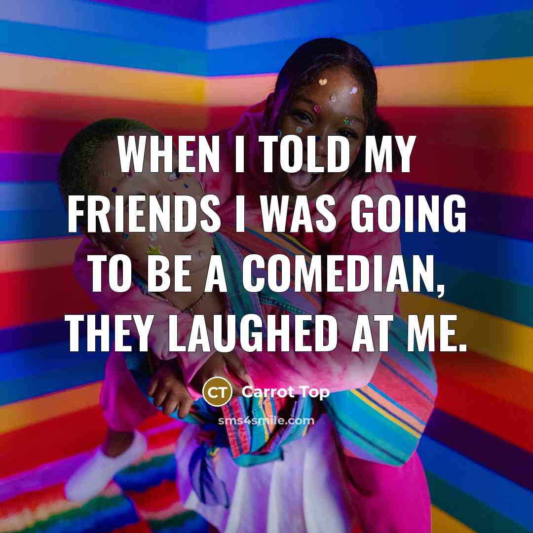 “When I told my friends I was going to be…” quote by Carrot Top