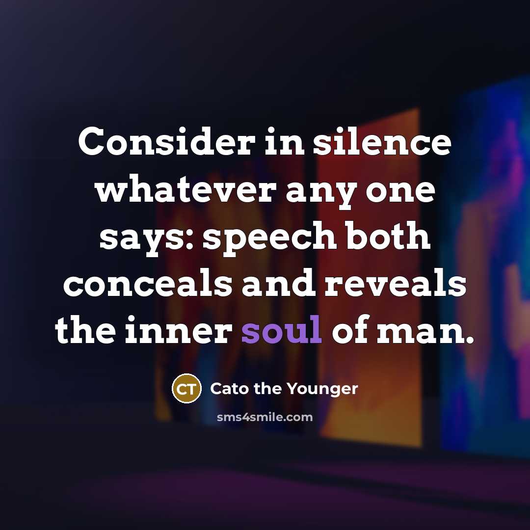 “Consider in silence whatever any one says: speech both conceals…” quote by Cato the Younger