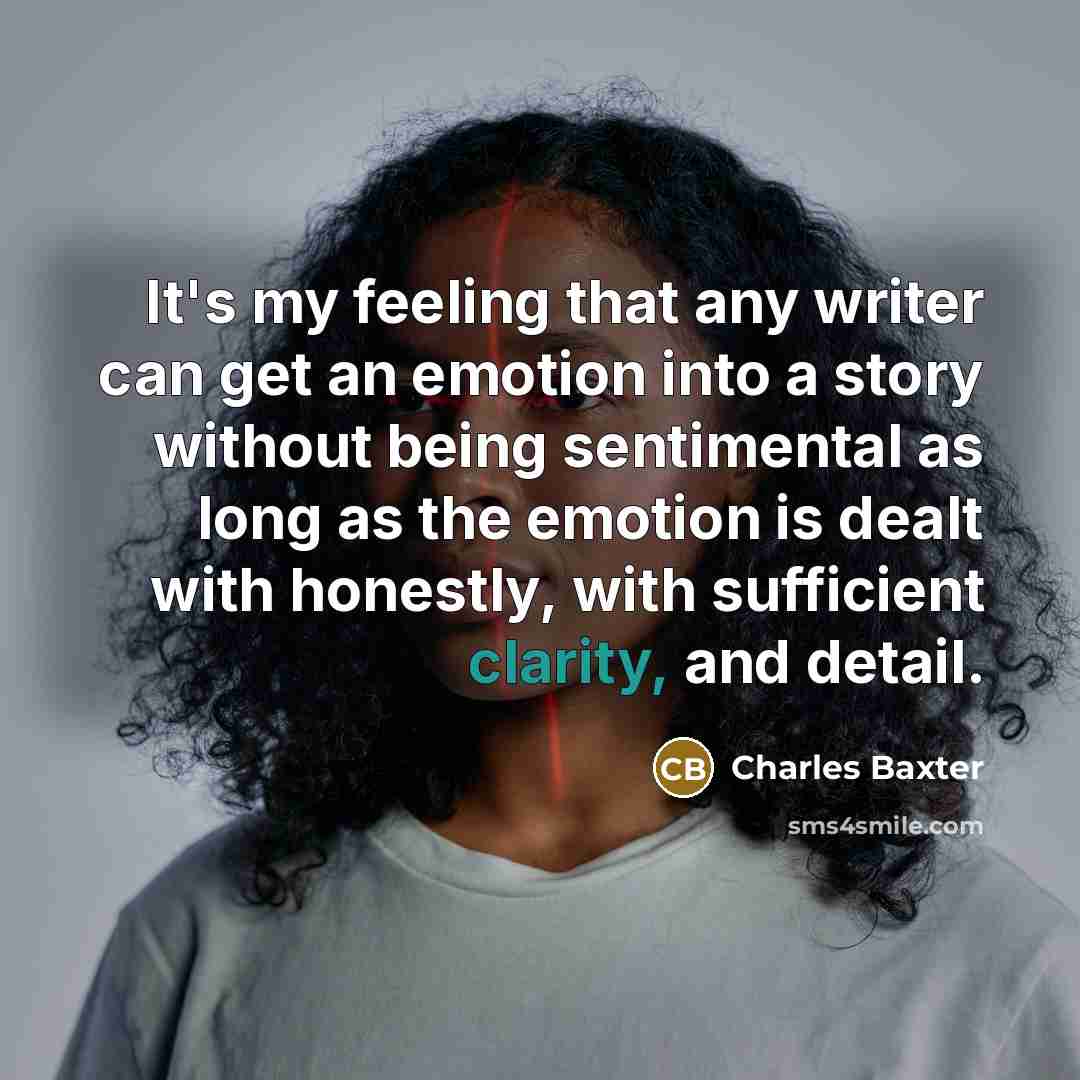 “It's my feeling that any writer can get an emotion…” quote by Charles Baxter
