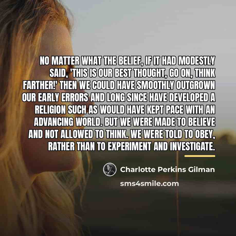 “No matter what the belief, if it had modestly said,…” quote by Charlotte Perkins Gilman