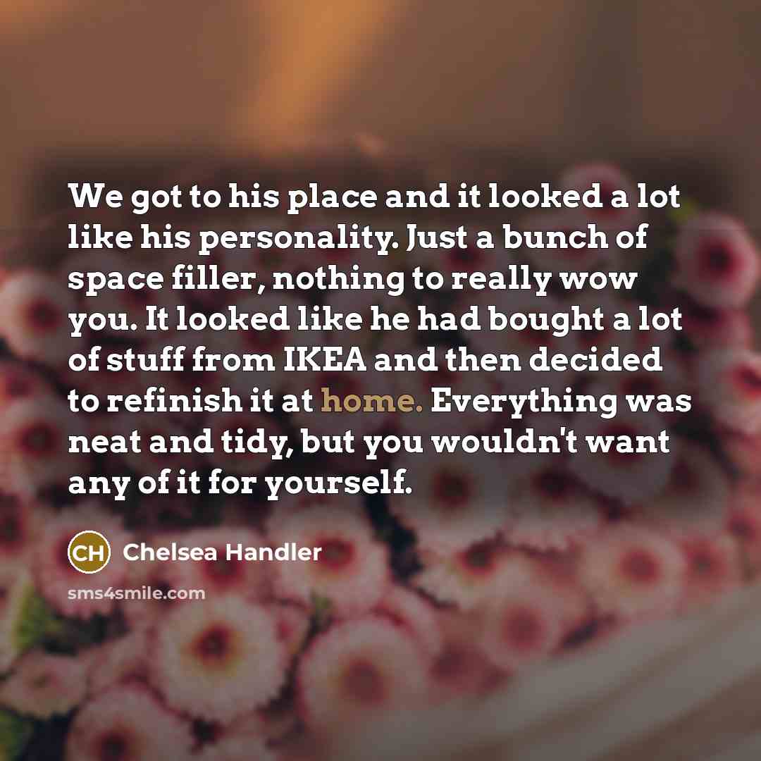 “We got to his place and it looked a lot…” quote by Chelsea Handler