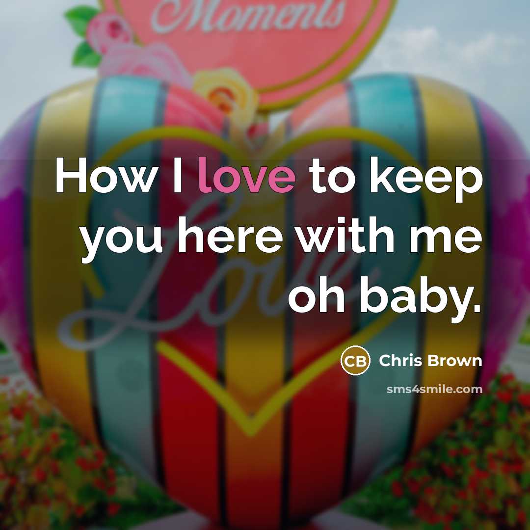 “How I love to keep you here with me oh…” quote by Chris Brown