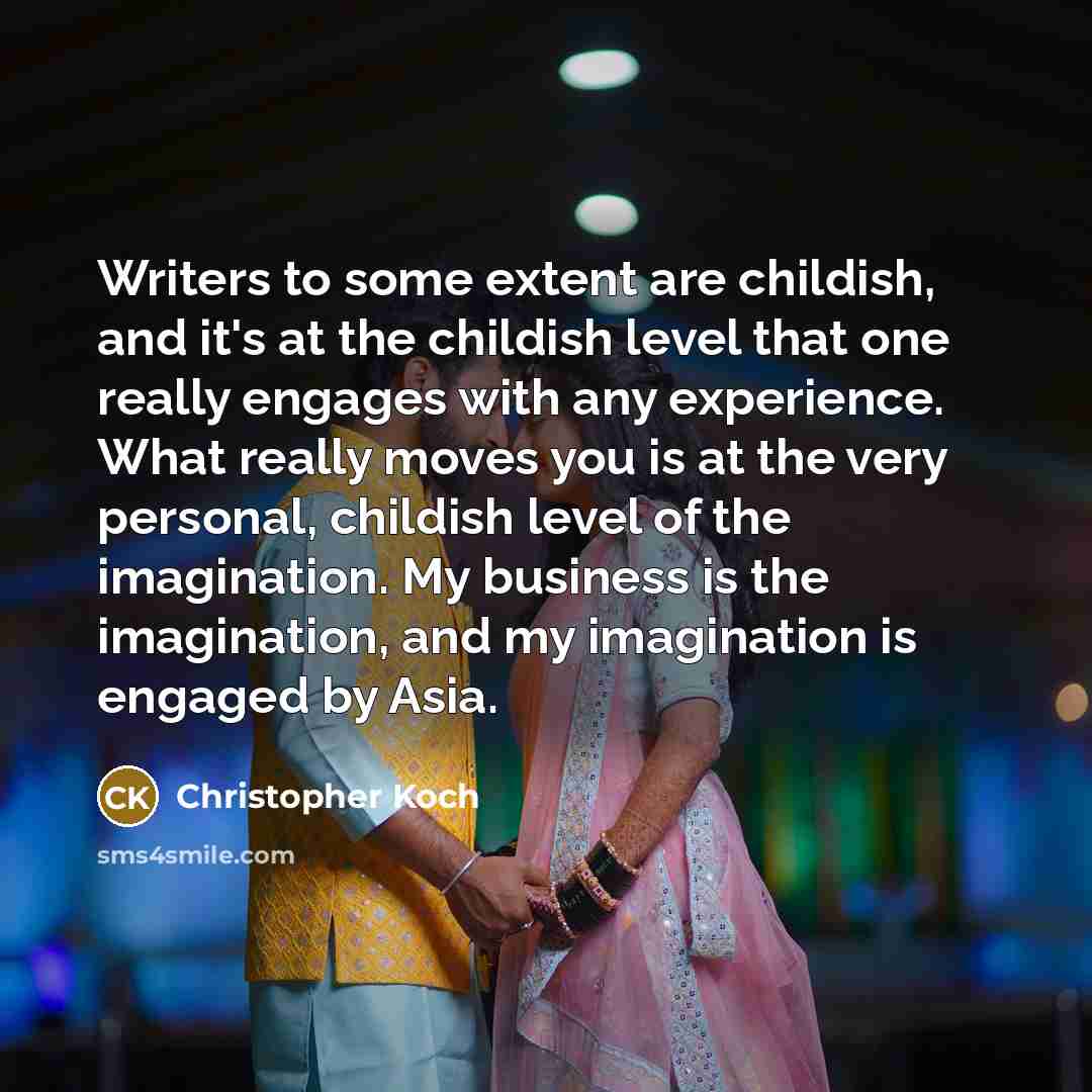 “Writers to some extent are childish, and it's at the…” quote by Christopher Koch