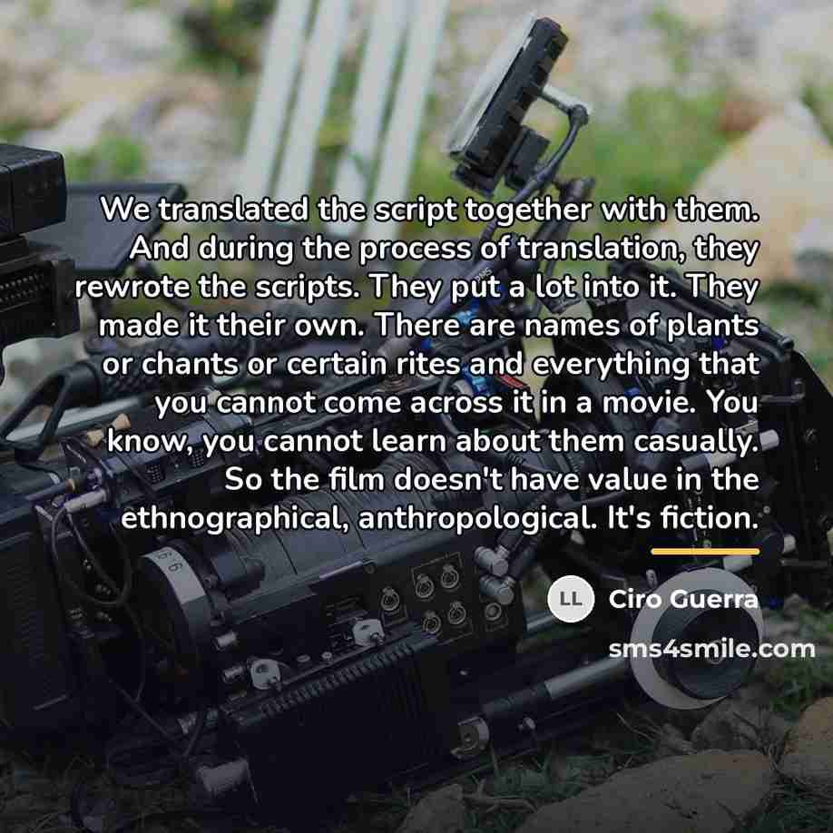 “We translated the script together with them. And during the…” quote by Ciro Guerra