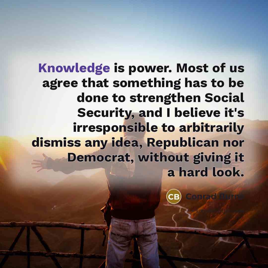 “Knowledge is power. Most of us agree that something has…” quote by Conrad Burns