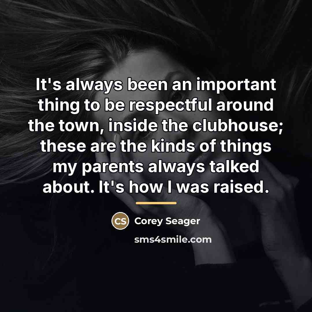 “It's always been an important thing to be respectful around…” quote by Corey Seager