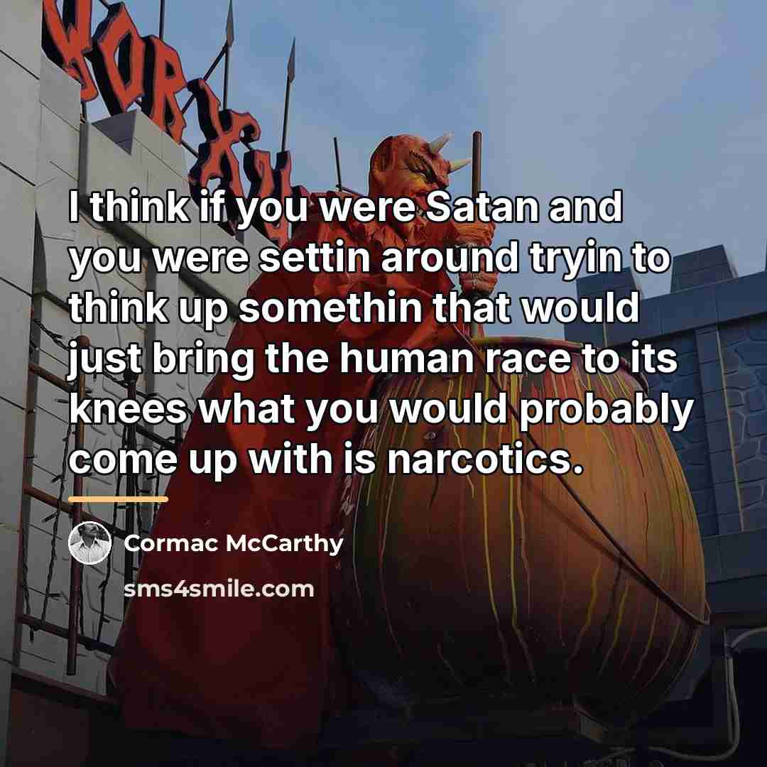 “I think if you were Satan and you were settin…” quote by Cormac McCarthy