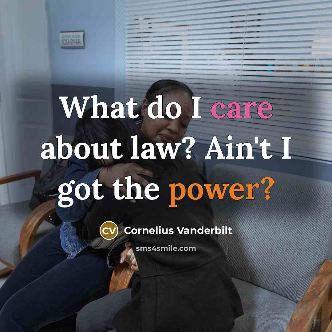 “What do I care about law? Ain't I got the…” quote by Cornelius Vanderbilt