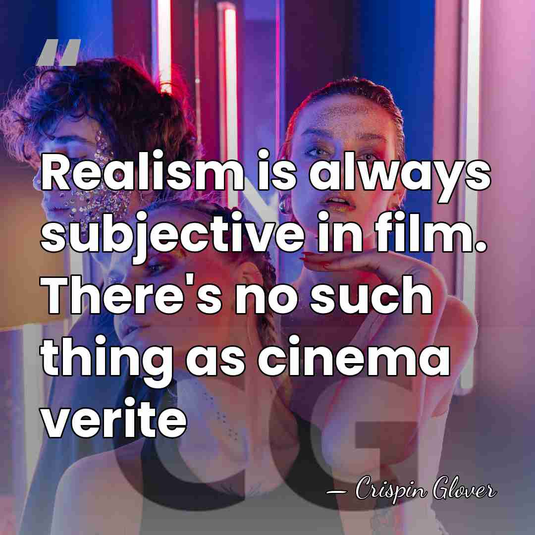 Realism is always subjective in film. There's no such thing as cinema&hellip; - Crispin Glover