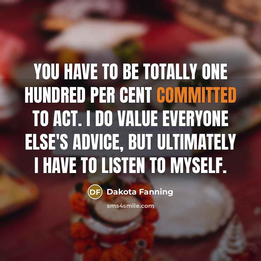 “You have to be totally one hundred per cent committed…” quote by Dakota Fanning