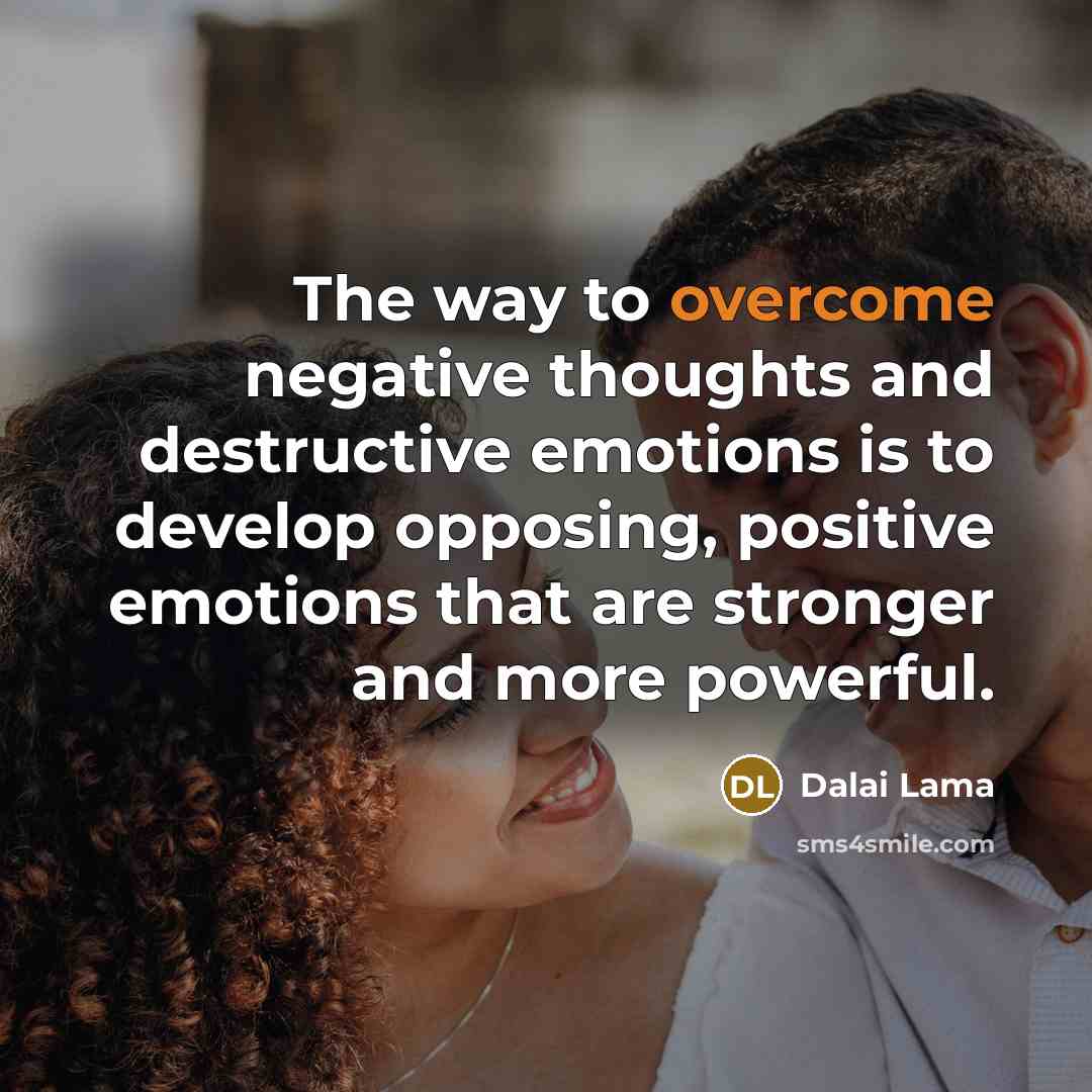“The way to overcome negative thoughts and destructive emotions is…” quote by Dalai Lama