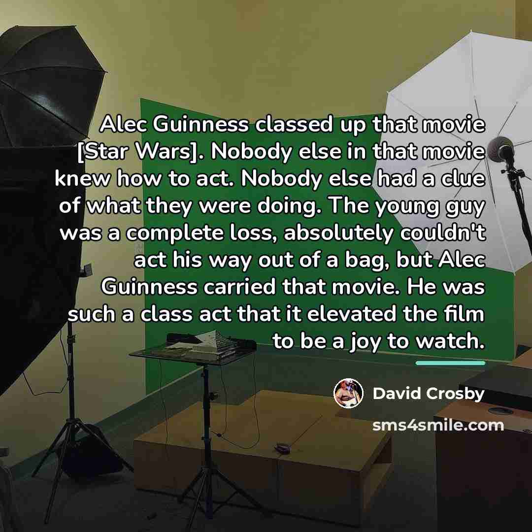 “Alec Guinness classed up that movie [Star Wars]. Nobody else…” quote by David Crosby