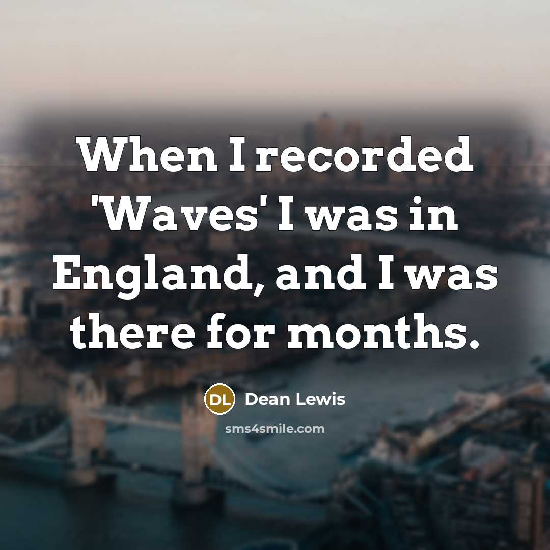 “When I recorded 'Waves' I was in England, and I…” quote by Dean Lewis