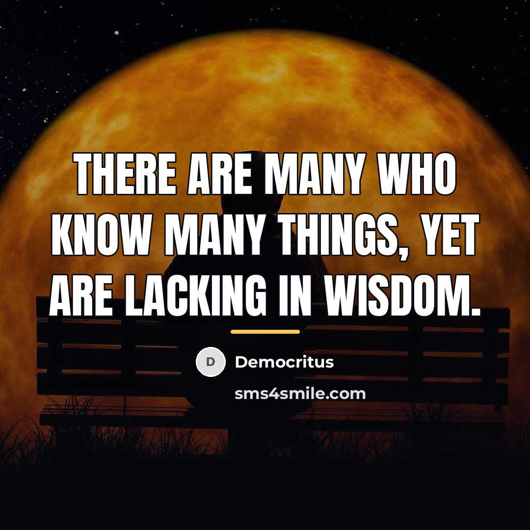 “There are many who know many things, yet are lacking…” quote by Democritus