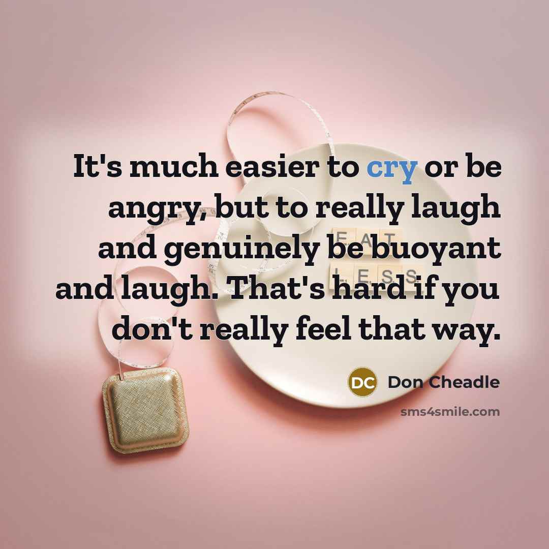 “It's much easier to cry or be angry, but to…” quote by Don Cheadle
