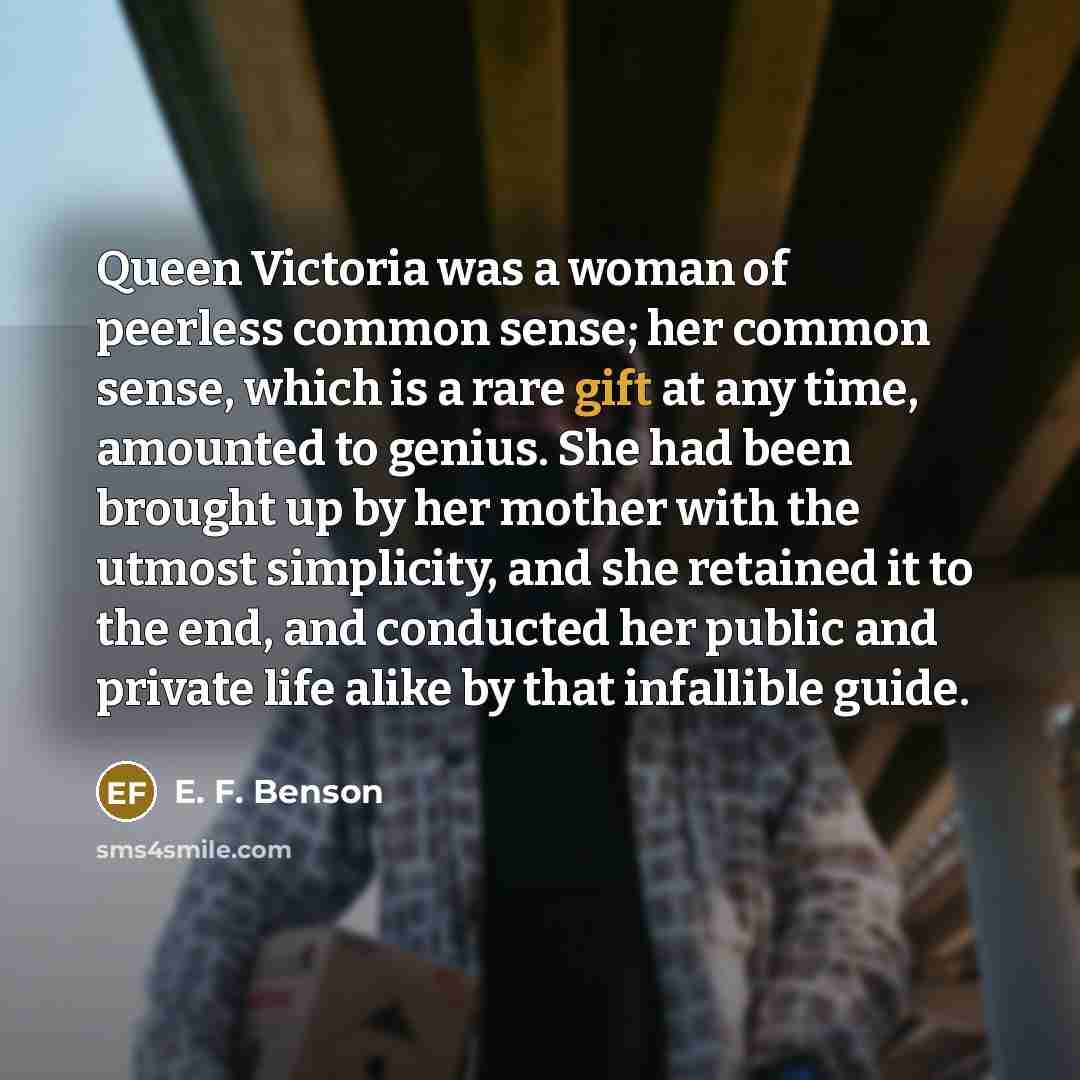 “Queen Victoria was a woman of peerless common sense; her…” quote by E. F. Benson