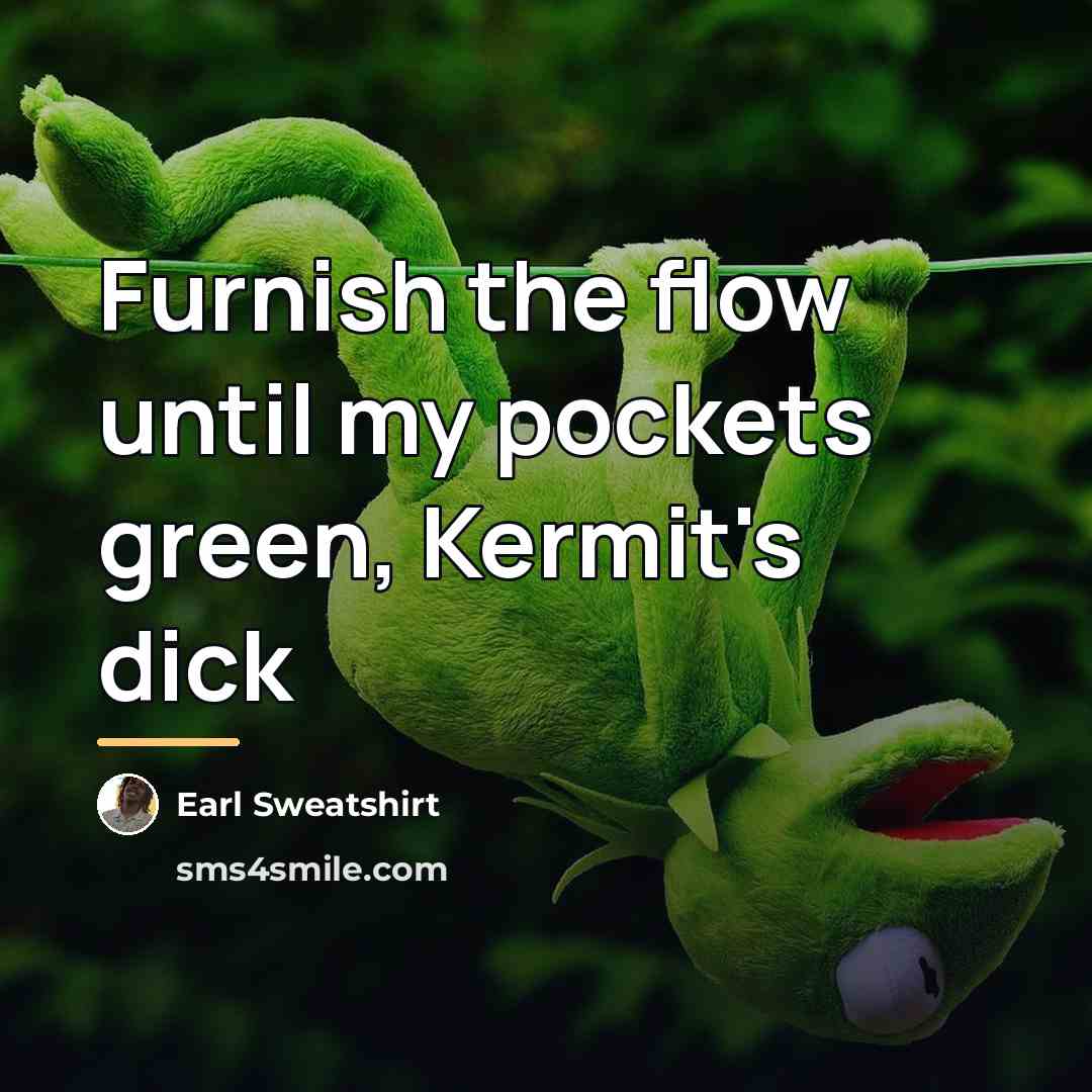 “Furnish the flow until my pockets green, Kermit's dick…” quote by Earl Sweatshirt