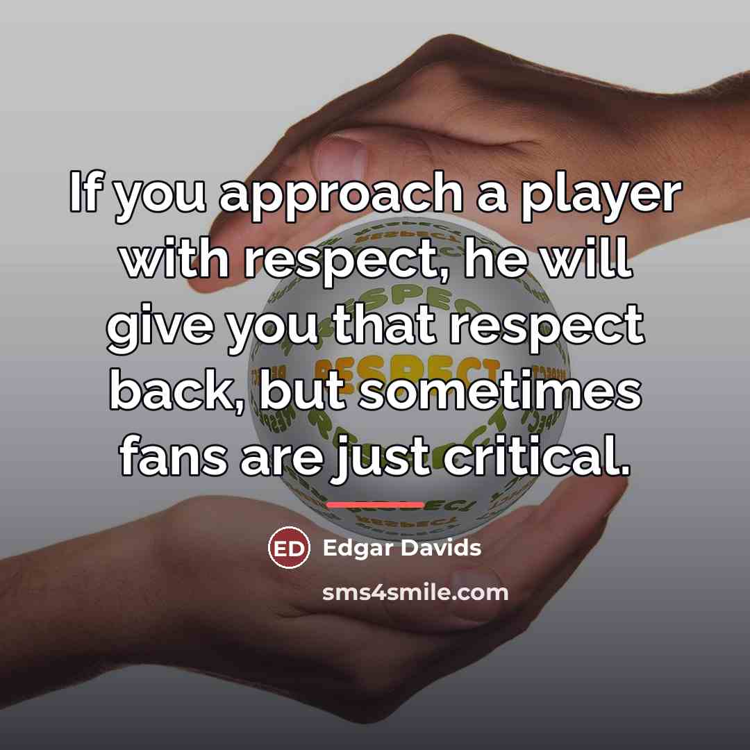 “If you approach a player with respect, he will give…” quote by Edgar Davids