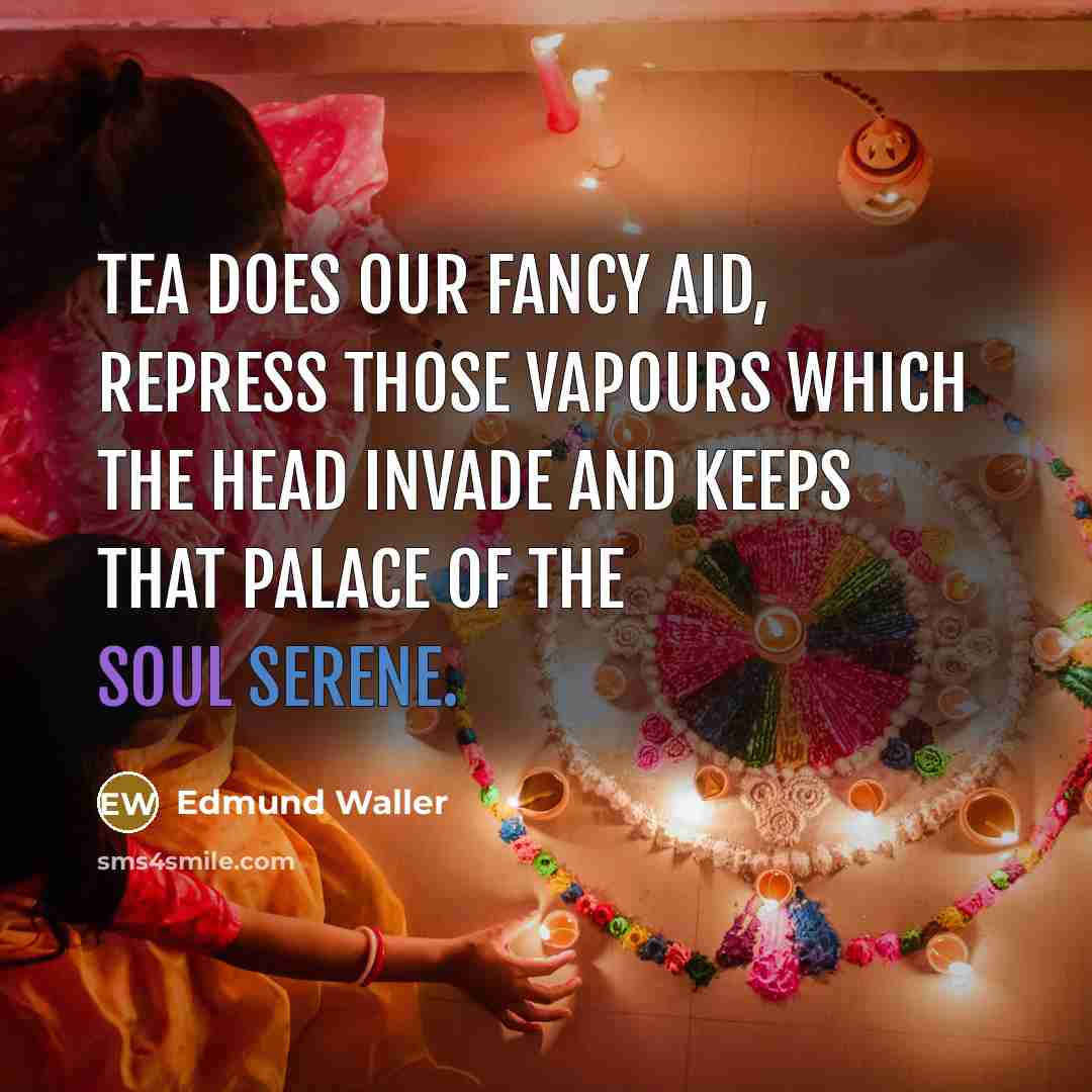 “Tea does our fancy aid, Repress those vapours which the…” quote by Edmund Waller