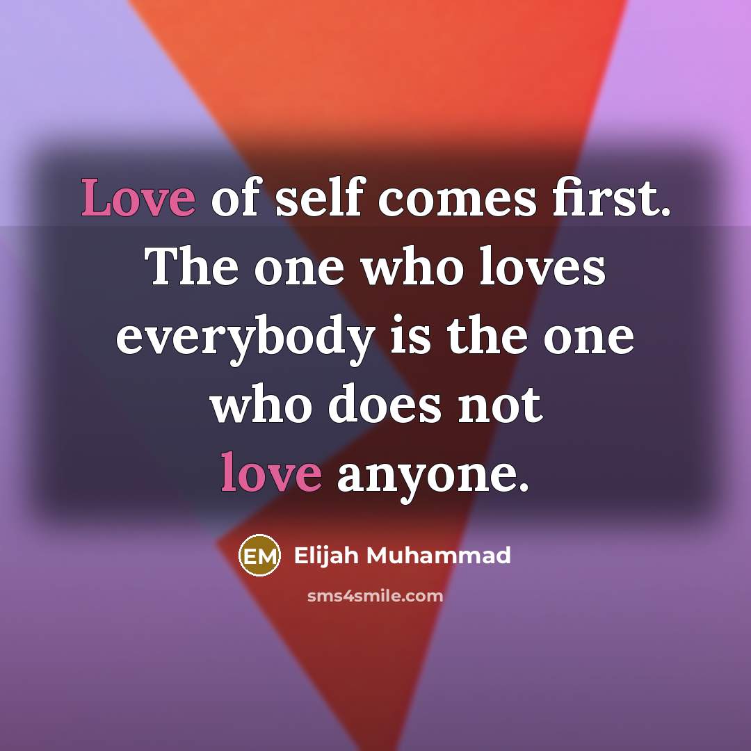 “Love of self comes first. The one who loves everybody…” quote by Elijah Muhammad