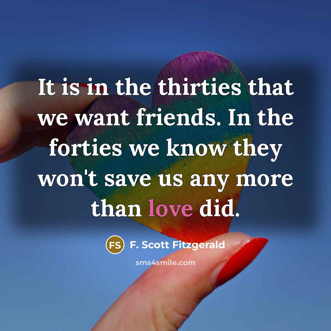 “It is in the thirties that we want friends. In…” quote by F. Scott Fitzgerald