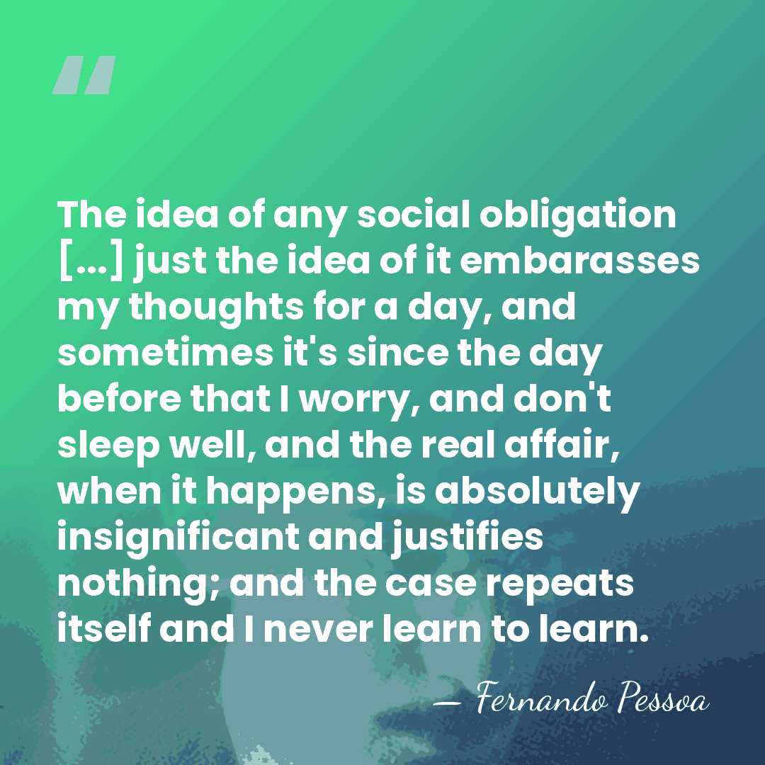 The idea of any social obligation [...] just the idea of it&hellip; - Fernando Pessoa