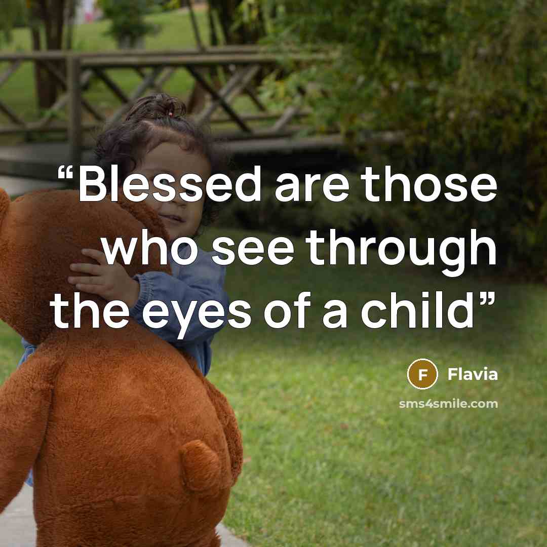 “Blessed are those who see through the eyes of a child” quote by flavia