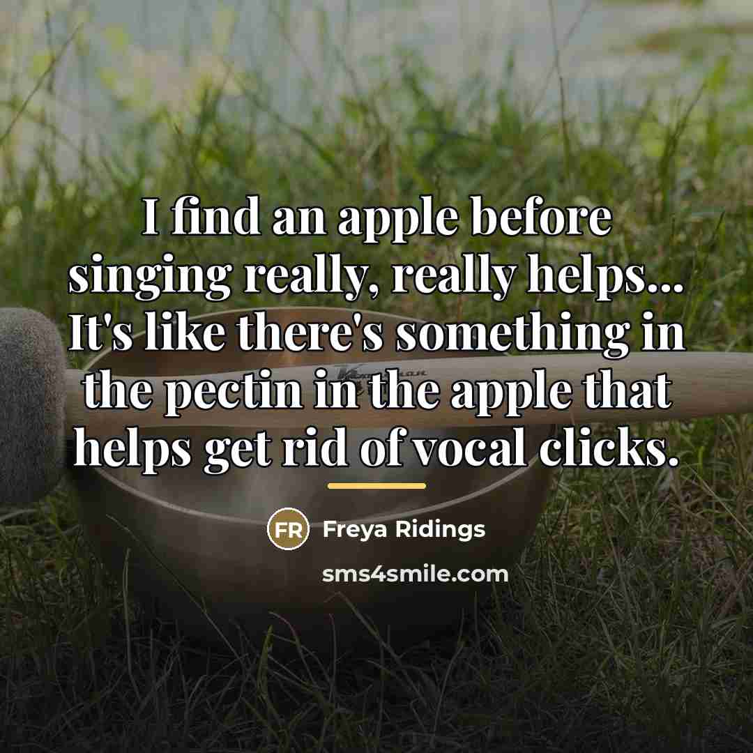 “I find an apple before singing really, really helps... It's…” quote by Freya Ridings