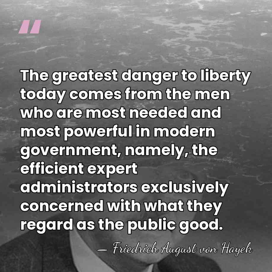 The greatest danger to liberty today comes from the men who are&hellip; - Friedrich August von Hayek