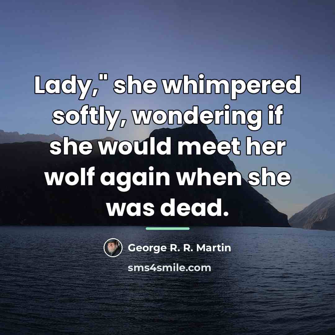 “Lady," she whimpered softly, wondering if she would meet her…” quote by George R. R. Martin