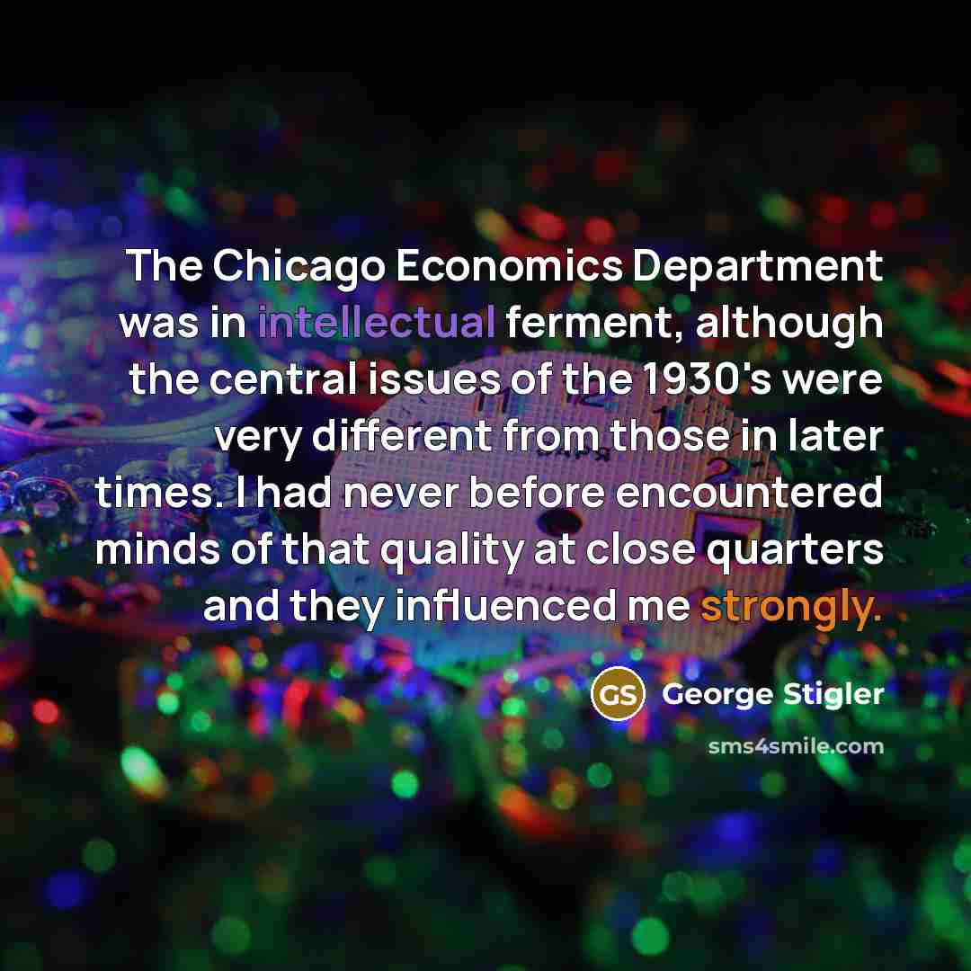 “The Chicago Economics Department was in intellectual ferment, although the…” quote by George Stigler