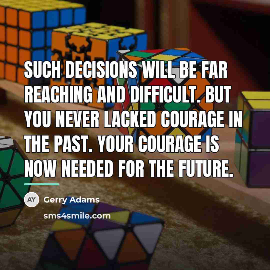 “Such decisions will be far reaching and difficult. But you…” quote by Gerry Adams