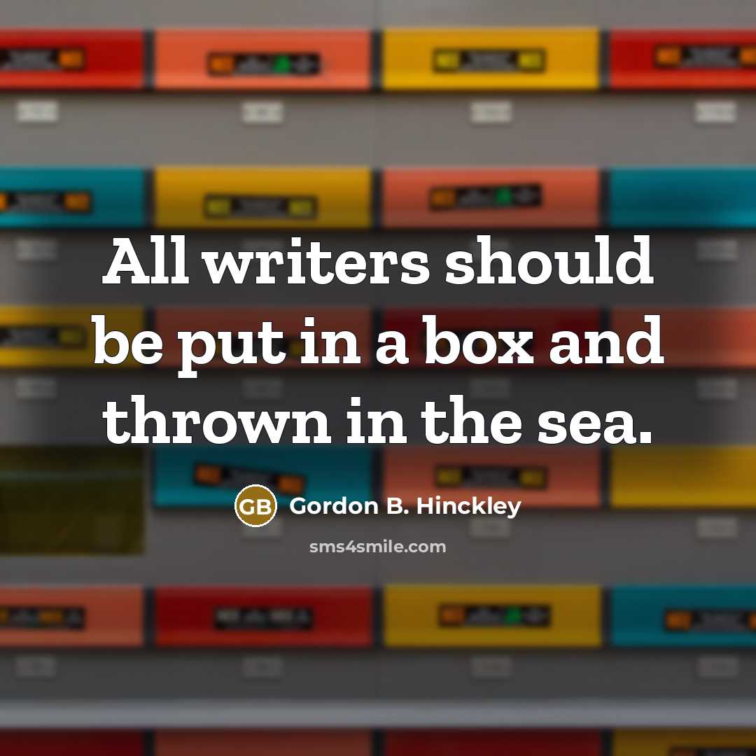 “All writers should be put in a box and thrown…” quote by Gordon B. Hinckley