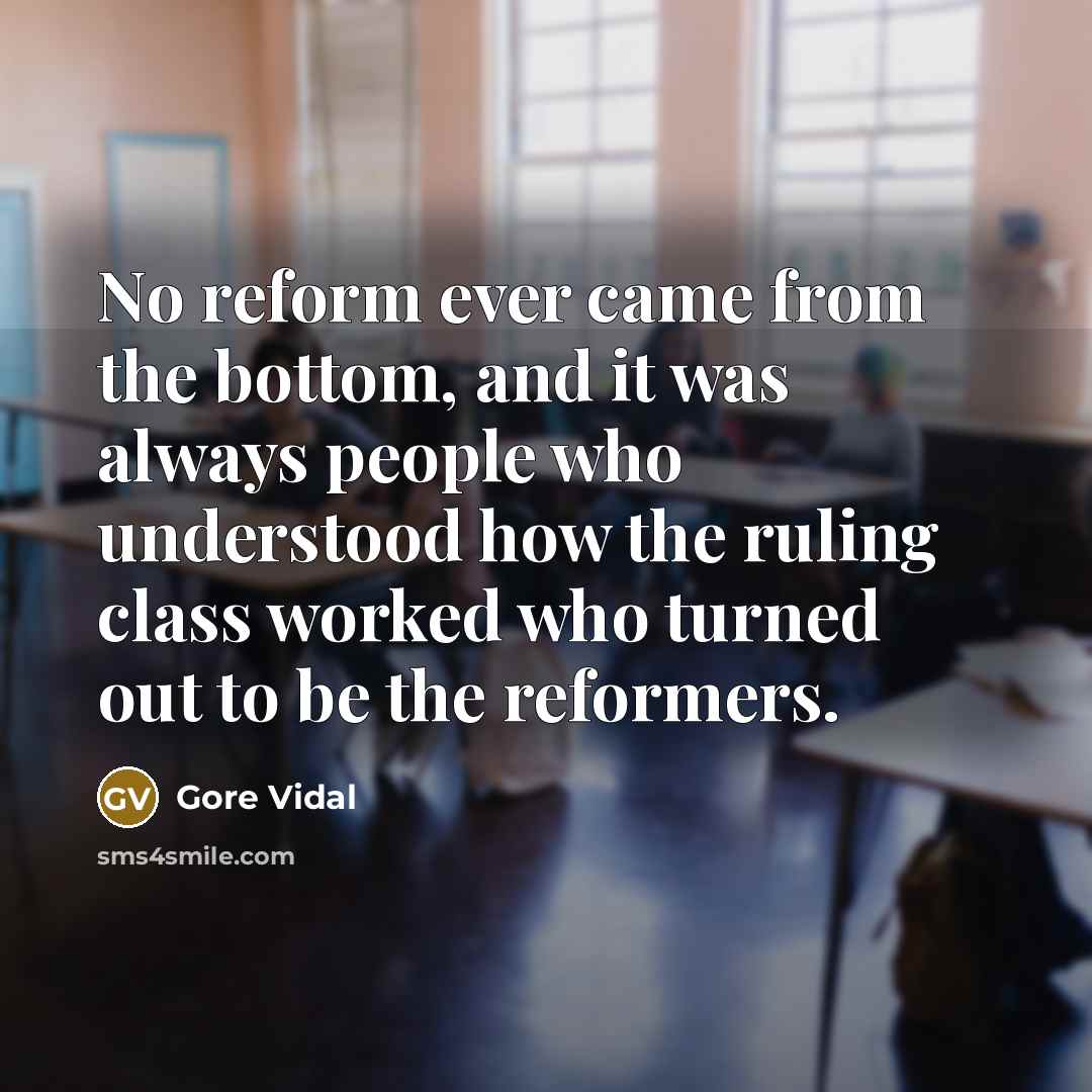 “No reform ever came from the bottom, and it was…” quote by Gore Vidal