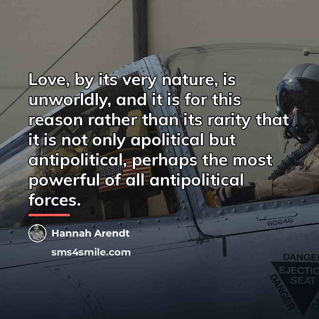 “Love, by its very nature, is unworldly, and it is…” quote by Hannah Arendt