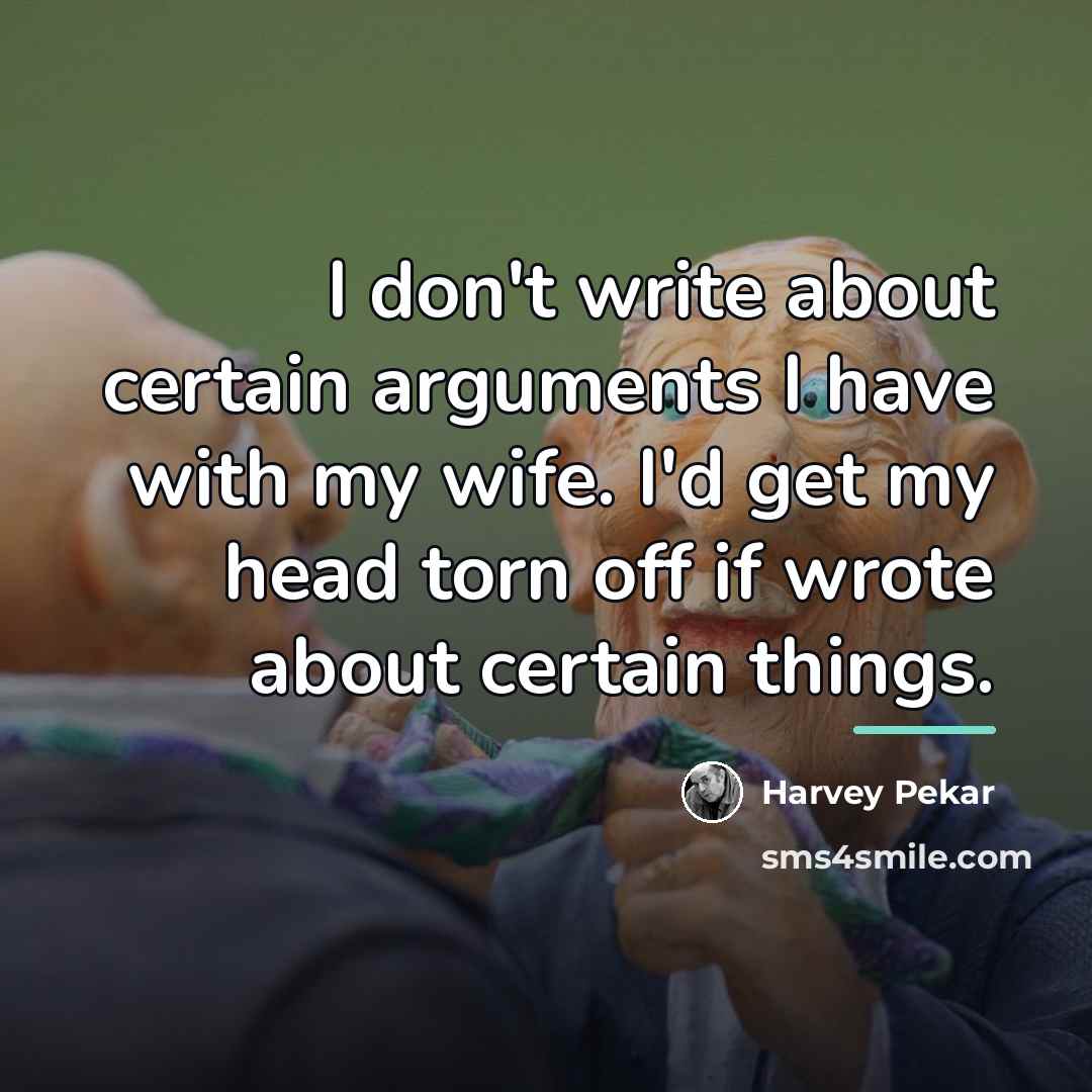 “I don't write about certain arguments I have with my…” quote by Harvey Pekar