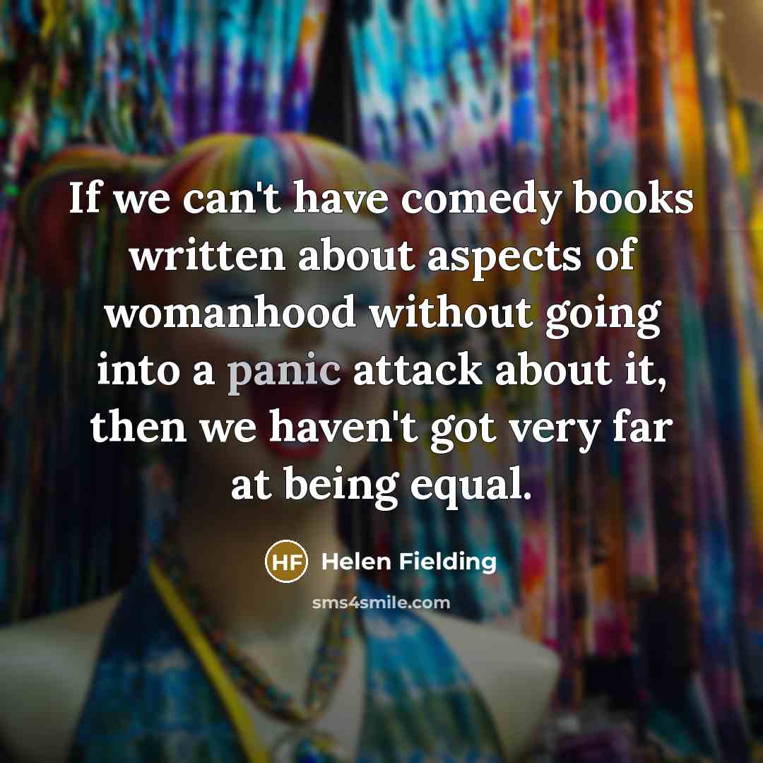 “If we can't have comedy books written about aspects of…” quote by Helen Fielding